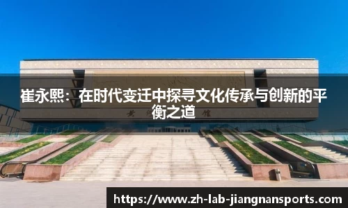崔永熙：在时代变迁中探寻文化传承与创新的平衡之道