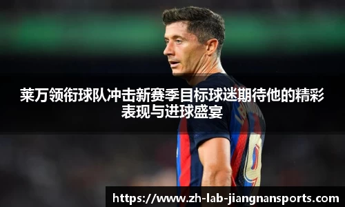 莱万领衔球队冲击新赛季目标球迷期待他的精彩表现与进球盛宴