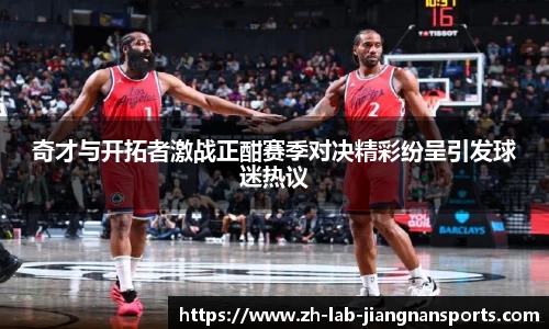 奇才与开拓者激战正酣赛季对决精彩纷呈引发球迷热议
